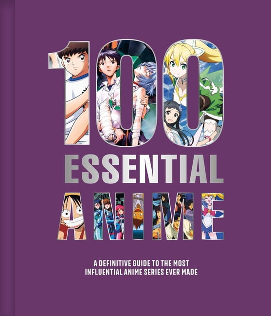 100 Essential Anime: A Definitive Guide to the Most Influential Anime Series Ever Made, (Hardcover)