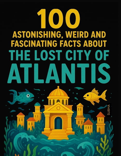 100 Astonishing, Weird, and Fascinating Facts About The Lost City of Atlantis: For Kids, (Paperback)