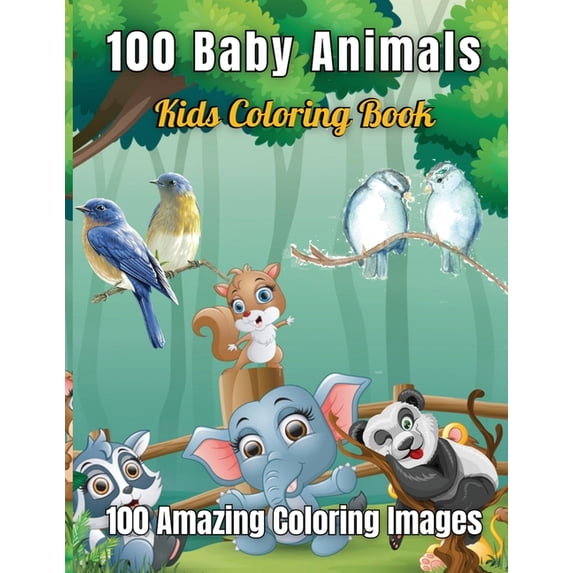 100 Baby Animals Kids Coloring Book 100 Amazing Coloring Images: Cute and Fun 100 Coloring Pages of Animals for Kids Col