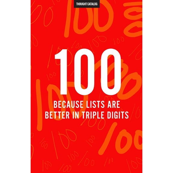100 Because Lists Are Better In Triple Digits Paperback 1537042114 9781537042114 Thought Catalog