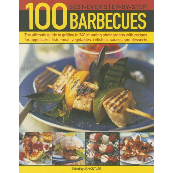 100 Best-Ever Step-by-Step Barbecue Recipes : The Ultimate Guide To Grilling In 340 Stunning Photographs With Recipes For Appetizers, Fish, Meat, Vegetables, Relishes, Sauces And Desserts (Paperback)