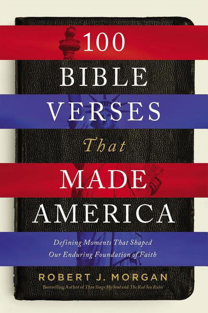 ROBERT J MORGAN 100 Bible Verses That Made America: Defining Moments That Shaped Our Enduring Foundation of Faith (Hardcover)