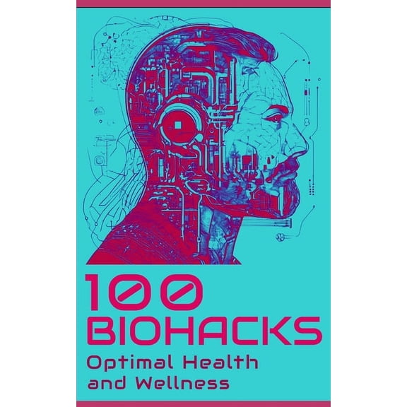 100 Biohacks for Optimal Health and Wellness (Paperback)