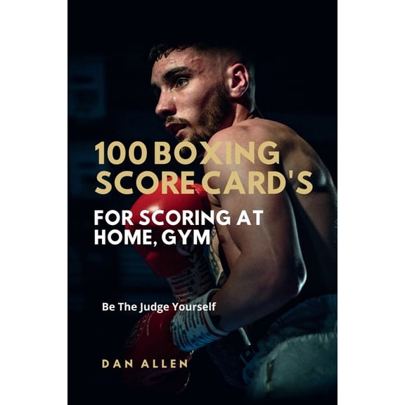 100 Boxing Score Card's For Scoring At Home, Gym: Be The Judge Yourself, (Paperback)