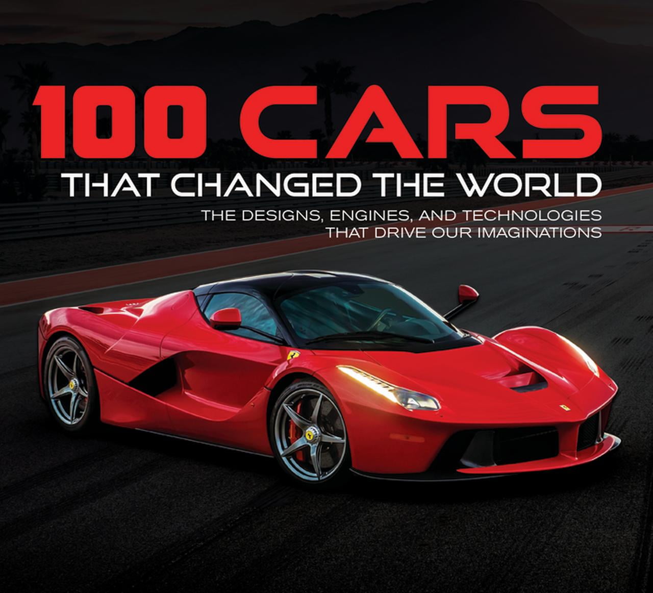 PUBLICATIONS INTERNATIONAL LTD; AUTO EDITORS OF CONSUMER GUIDE 100 Cars That Changed the World: The Designs, Engines, and Technologies That Drive Our Imaginations, (Hardcover)