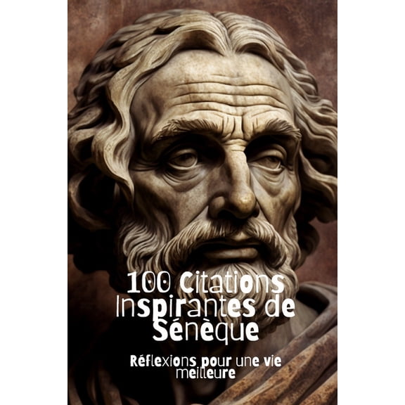 100 Citations Inspirantes de Snque : Rflexions pour une vie meilleure (Paperback)