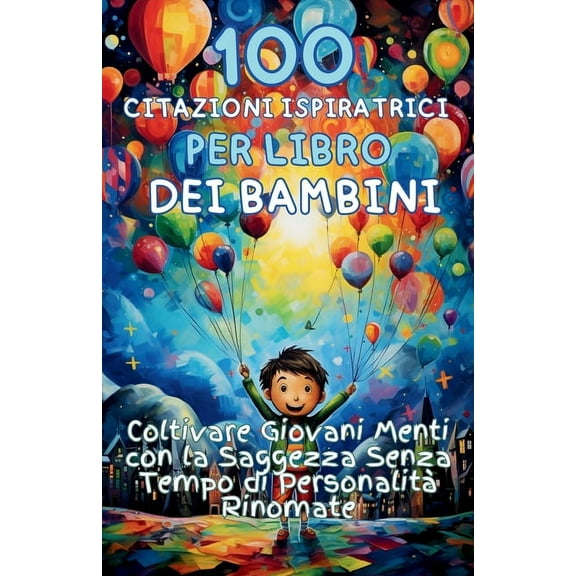 100 Citazioni Ispiratrici per Libro dei Bambini: Coltivare Giovani Menti con la Saggezza Senza Tempo di Personalit Rino, (Paperback)