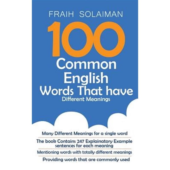 100 Common English Words That Have Different Meanings: many different meanings for a single word, providing words that are commonly used, the book contains 247 explanatory example sentences for each m