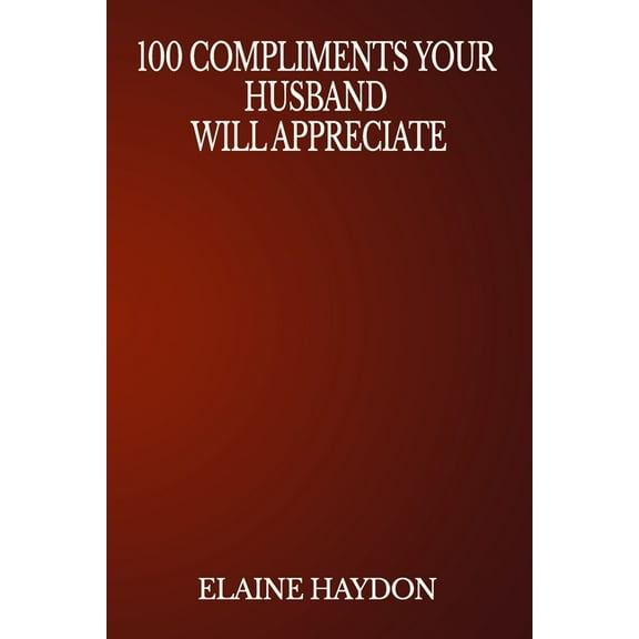 100 Compliments Your Husband Will Appreciate (Paperback) by Elaine Haydon