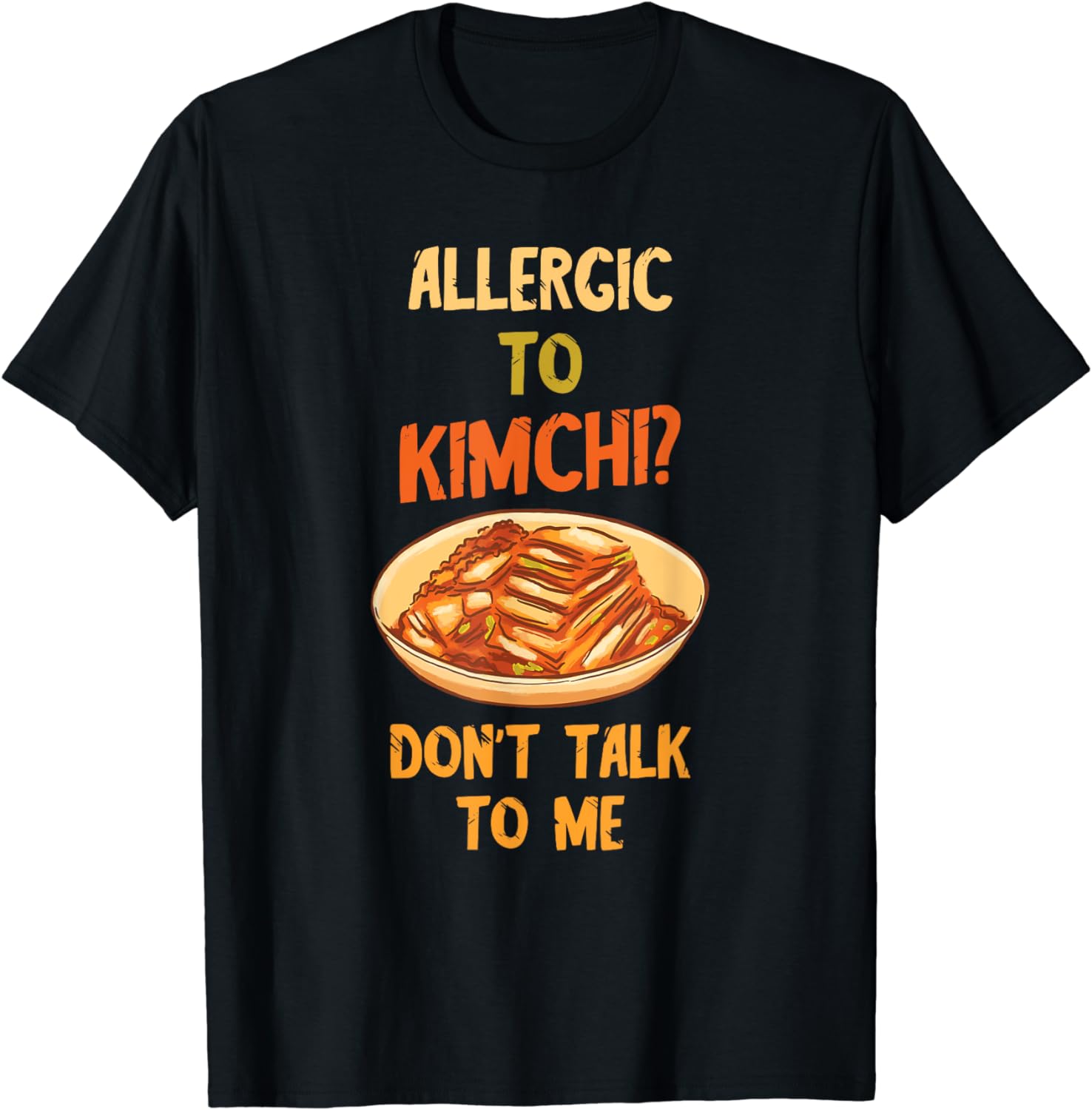 100 Cotton Allergic To Kimchi Korean Food Kimchi Lover Foodie Kimchi T