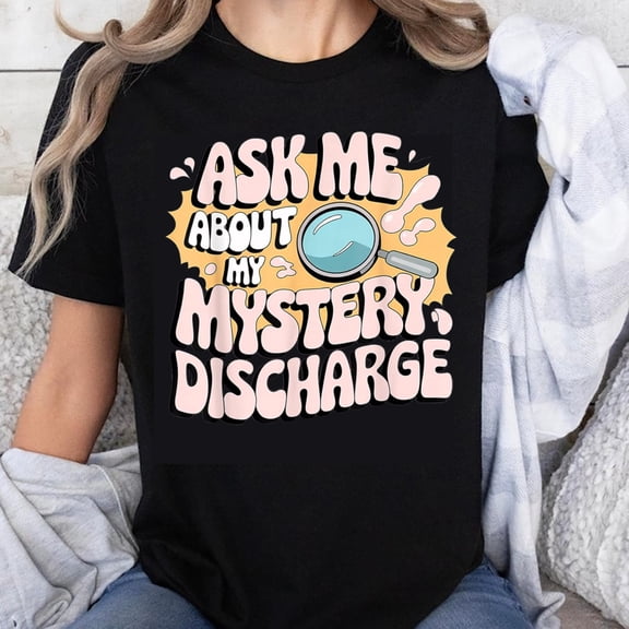 100% Cotton Ask Me About My Mystery Discharge Funny T-Shirt Women Humor Shirt Casual Top Gift for Her