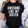 thumbnail image 1 of 100% Cotton Awesome Like My Sister Funny Sibling Gift For Women Family Matching Tee T-Shirt, 1 of 5