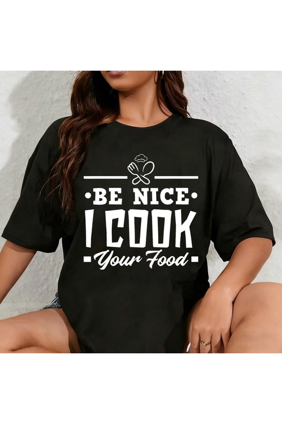 100% Cotton Be Nice I Cook Your Food Funny Chefs Cooks Cooking Chef Cook T-Shirt
