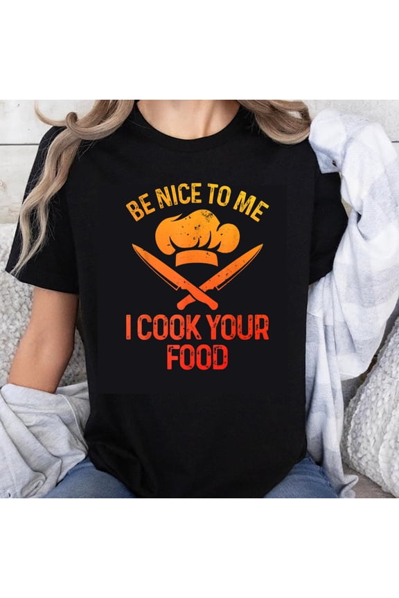 100% Cotton Be Nice To Me I Cook Your Food Chef T-Shirt Funny Kitchen Cooking Shirt For Women Men Unisex Gift Idea