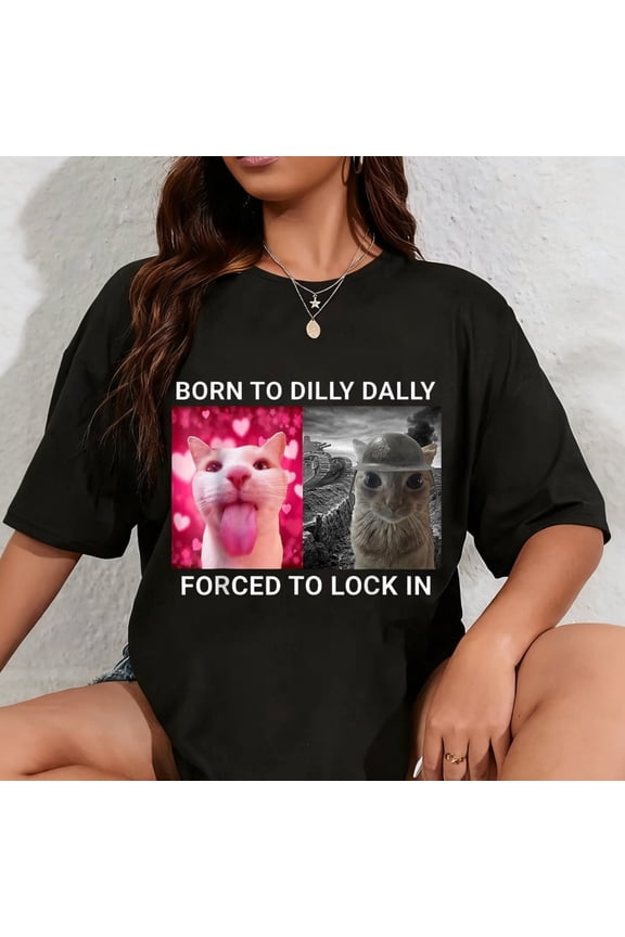 100% Cotton Born To Dilly Dally Forced To Lock In FUNNY MEME CUTE Cat T-Shirt