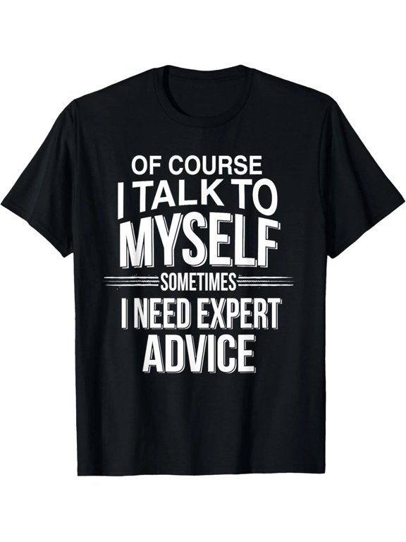 100% Cotton Of Course I Talk To Myself Funny T-Shirt for Men Women, I Need Expert Advice Graphic Tee, Sarcastic Humor Joke Shirt, Novelty Gift T-Shirt, Casual Short Sleeve Crewneck Tee for Adults