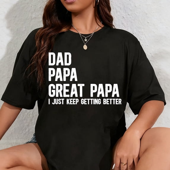 100% Cotton Dad Papa Great Papa I Just Keep Getting Better Great Papa T-Shirt