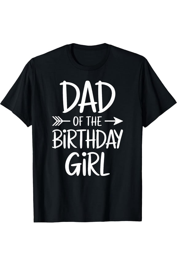 100% Cotton Dad of The Birthday Girl Shirt Matching Family Fathers Day T-Shirt