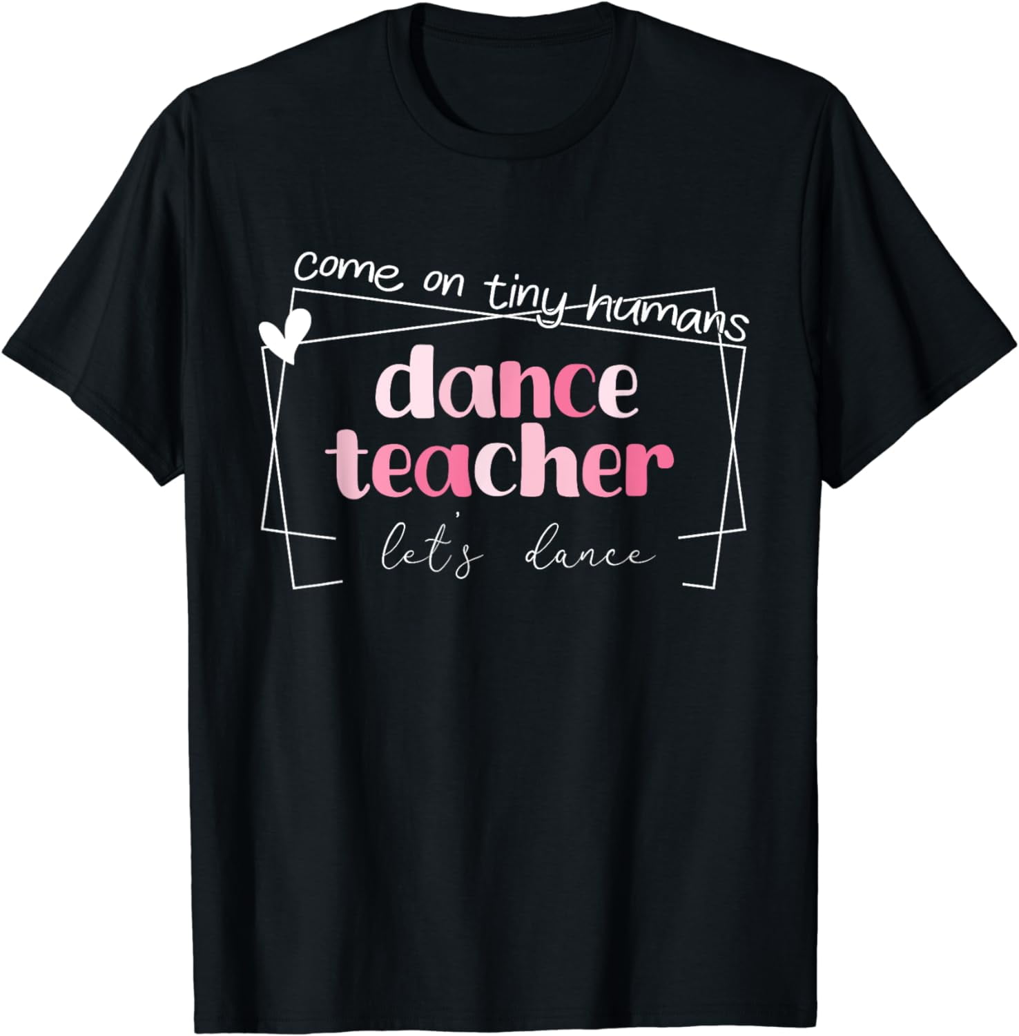 100% Cotton Dance Teacher Come On Tiny Humans Let's Dance instructor T ...