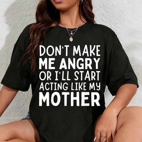 100% Cotton Don’t Make Me Angry Or I’ll Act Like My Mother Funny Mom T-Shirt