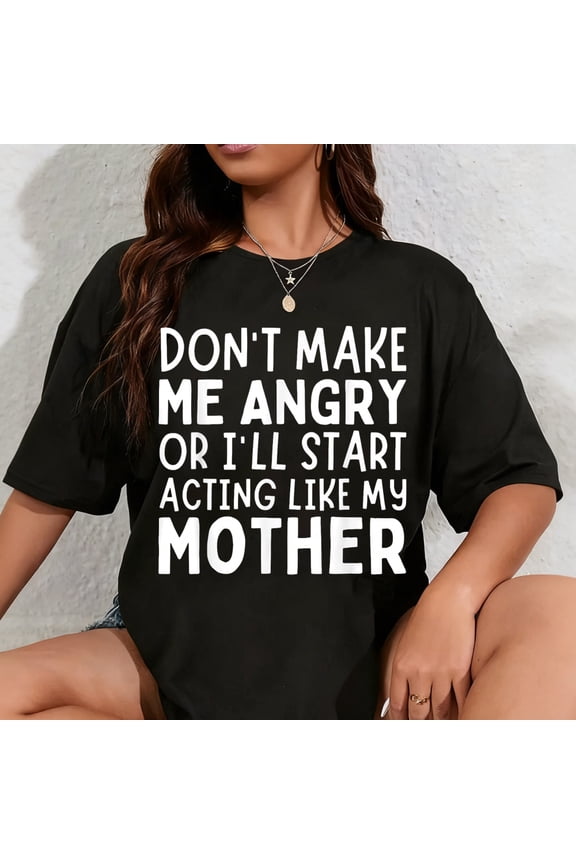 100% Cotton Don’t Make Me Angry Or I’ll Act Like My Mother Funny Mom T-Shirt