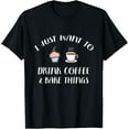 100 Cotton Drink Coffee And Bake Things Funny Pastry Baker Gift T
