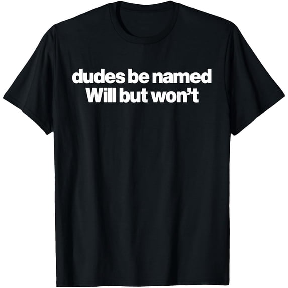 100% Cotton Dudes Be Named Will But Wont Funny Quote T-Shirt