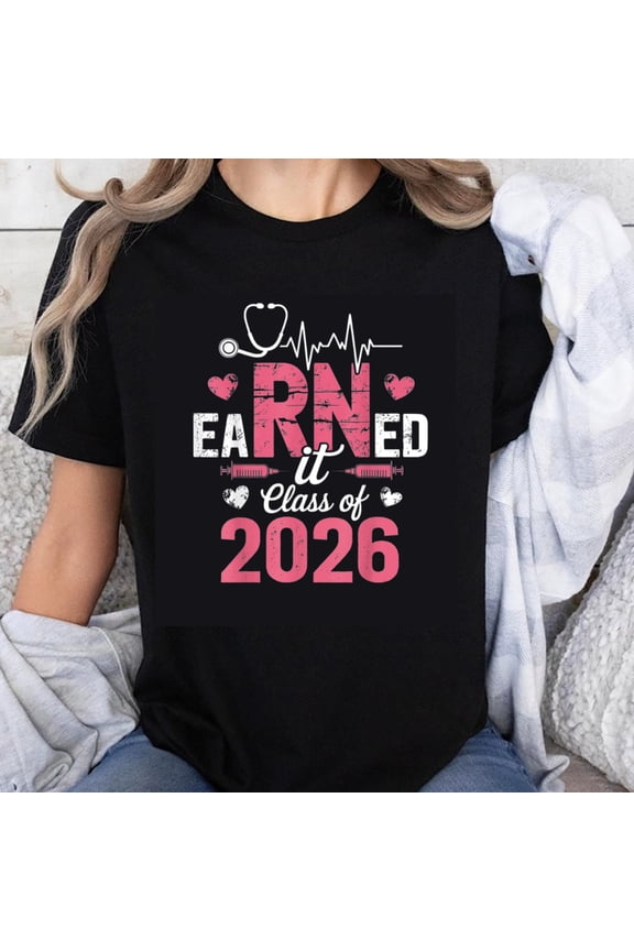 100% Cotton Earned It RN Class Of 2026 Nursing Graduation Gift For Future Nurse Student Nurse Graduate T-Shirt
