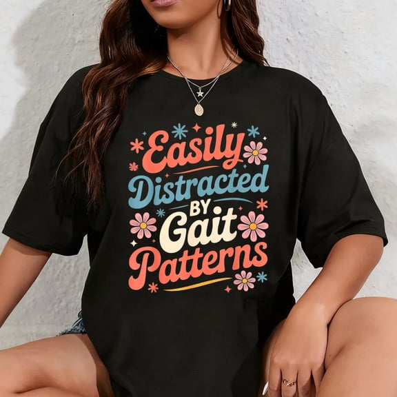 100% Cotton Easily Distracted Gait Patterns LMT PT Physical Therapist T-Shirt