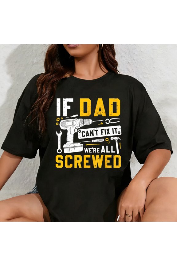 100% Cotton Fathers Day Funny If Dad Cant Fix It Were All Screwed T-Shirt