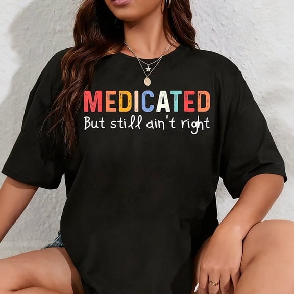 100% Cotton Funny Medicated But Still Ain't Right Undiagnosed Men Women T-Shirt