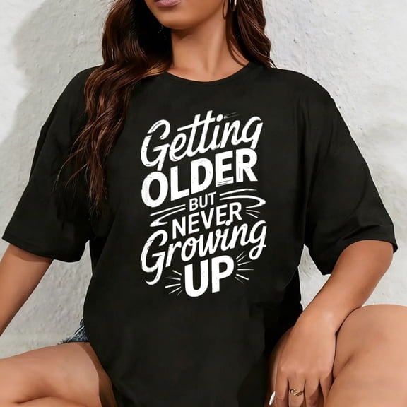 100% Cotton Getting Older But Never Growing Up T-Shirt