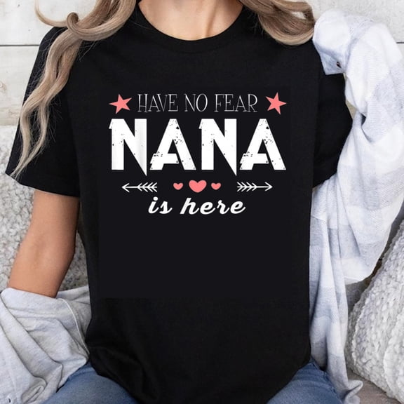 100% Cotton Have No Fear Nana Is Here Grandmother Gift For Grandma Mother's Day Family Love T-Shirt