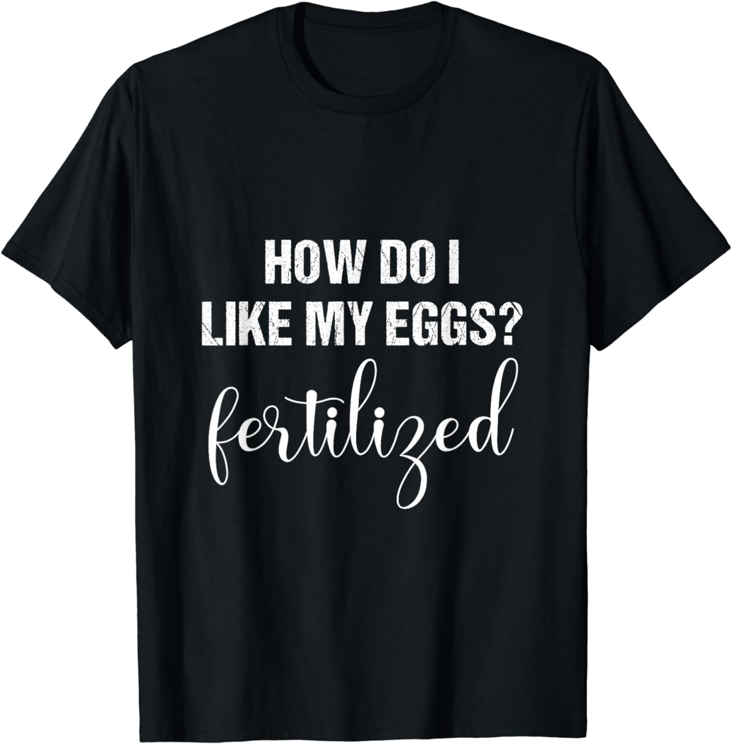 100 Cotton How Do I like my eggs fertilized Funny IUI IVF Egg