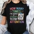 thumbnail image 1 of 100% Cotton How Many Times I've Asked My Students to Pay Attention Teacher Funny Shirt Gift for Educators Classroom Humor T-Shirt, 1 of 5