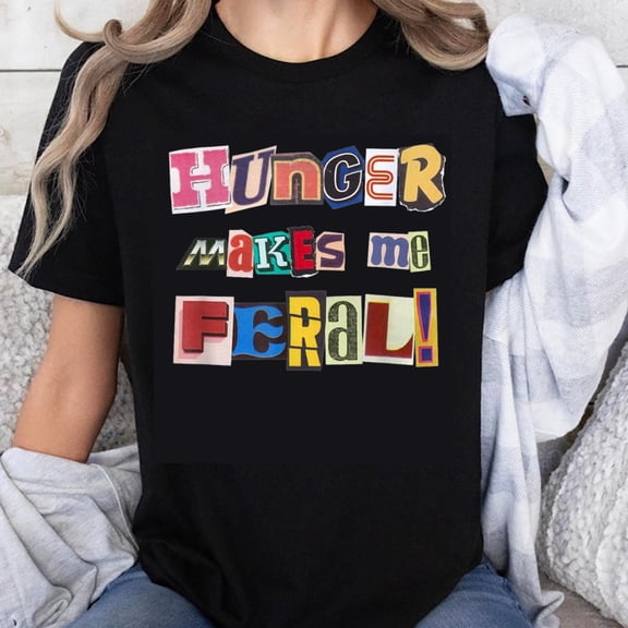 100% Cotton Hunger Makes Me Feral