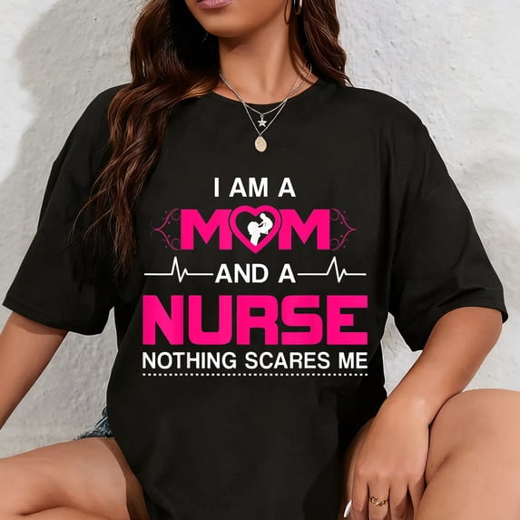 100% Cotton I Am A Mom and A Nurse Nothing Scares Me Funny Nurse T ...