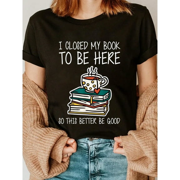 100% Cotton I Closed My Book To Be Here So This Better Be Good T-Shirt