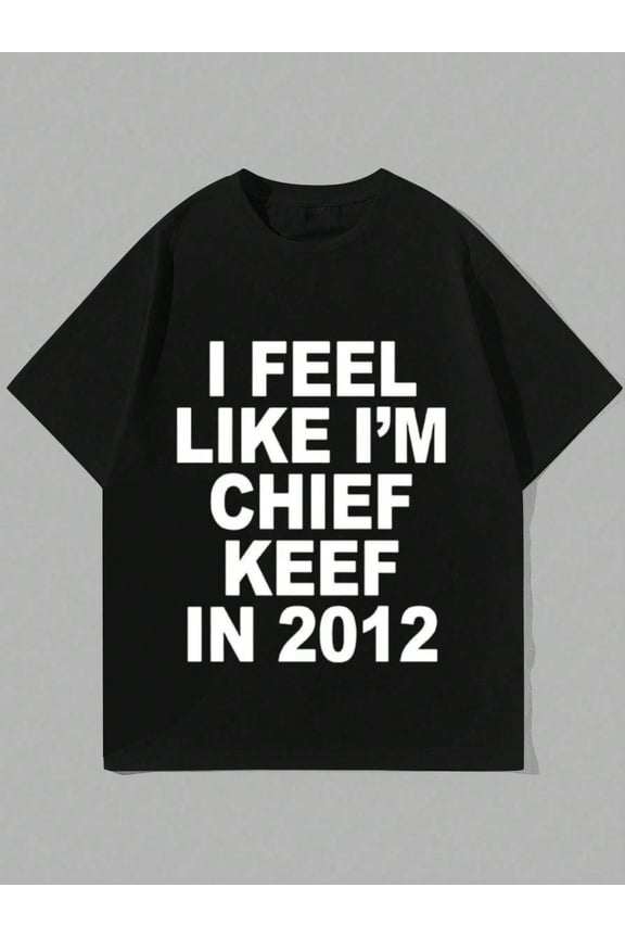 100% Cotton I Feel Like I'm Chief Keef In 2012 GrPrint Tshirt Male Funny Meme T-Shirt Summer Men Hip Hop Oversized T Shirts Street Hip-Hop Style Men's T-Shirt