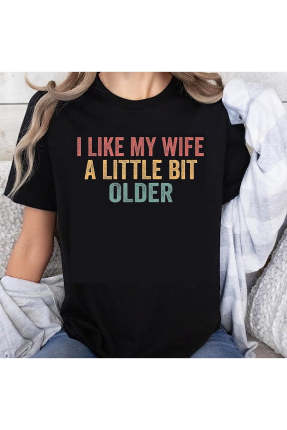 100% Cotton I Like My Wife A Little Bit Older Funny Couples Shirt For Men Women Marriage Anniversary Gift T-Shirt