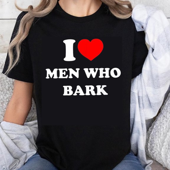 100% Cotton I Love Men Who Bark Funny Dog Lover Humor T-Shirt