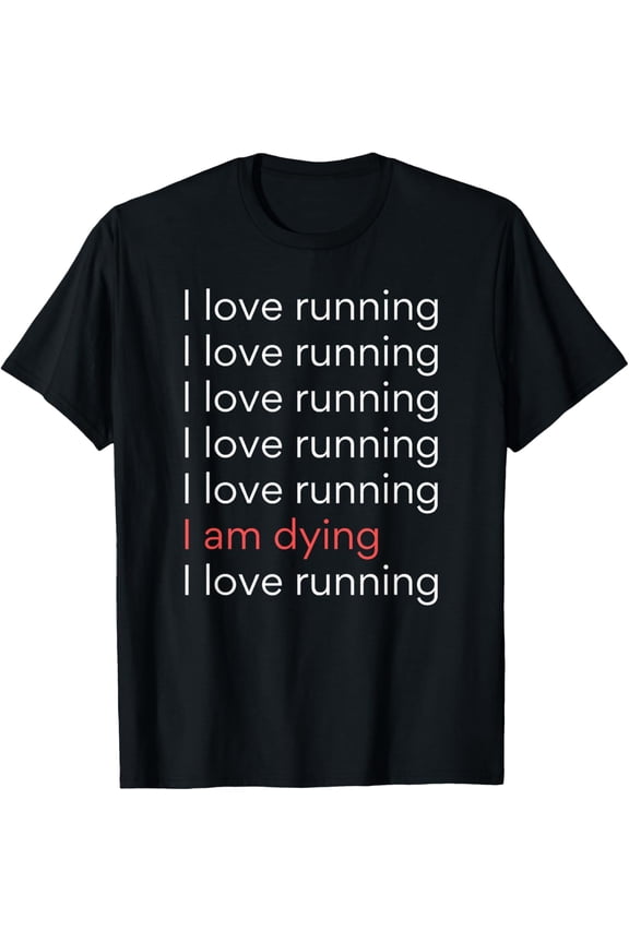 I Love Running I am Dying Funny Running Marathon T-Shirt men and women can wear, black, white, gifts