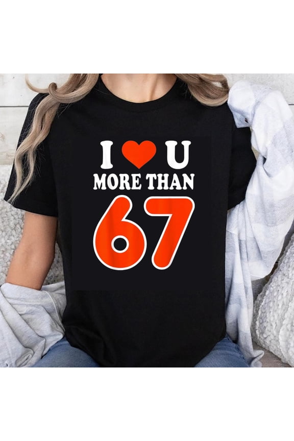 100% Cotton I Love You More Than 67 Number Valentine's Day Gift For Him Her Couple Romantic Funny T-Shirt