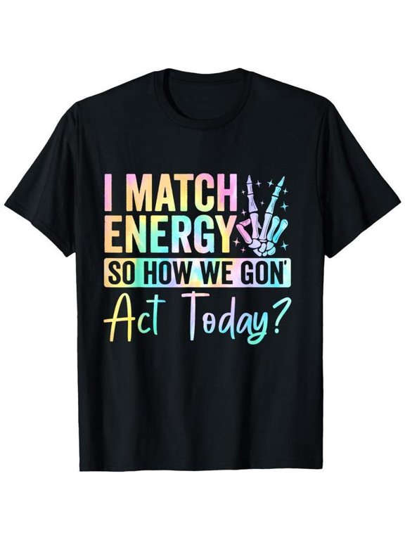 100% Cotton I Match Energy So How We Gone Act Today T-Shirt Women's Letters-Printed T-Shirt women's graphic tees top cotton on Golf Gift T-Shirt For Men and Women