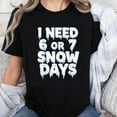 thumbnail image 1 of 100% Cotton I Need 6 Or 7 Snow Days Funny Winter Christmas Holiday Shirt For Women Men Casual T-Shirt Gift Idea, 1 of 5