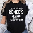 thumbnail image 1 of 100% Cotton I Never Question Renees Choices Because Im One Of Them T-Shirt, 1 of 5