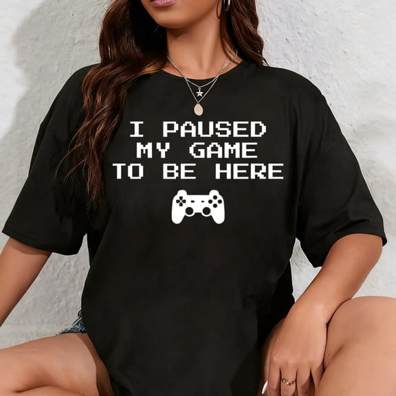 100% Cotton I Paused My Game to Be Here Video Game T-Shirt