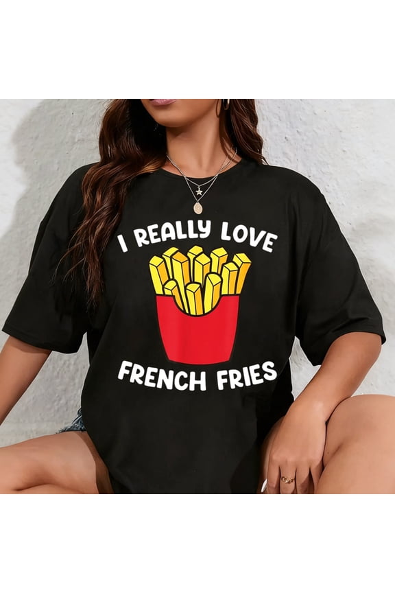 100% Cotton I Really Love French Fries - Fast Food Lover French Fry T-Shirt