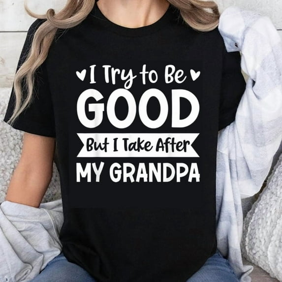 100% Cotton I Try To Be Good But I Take After My Grandpa Funny Family Quote T-Shirt
