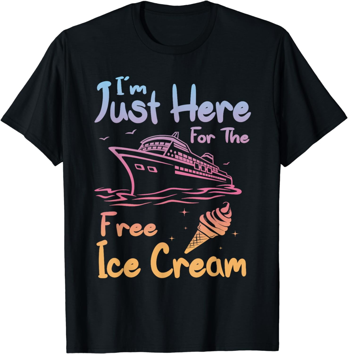 100 Cotton I'm Just Here For The Free Ice Cream Family Trip Cruise